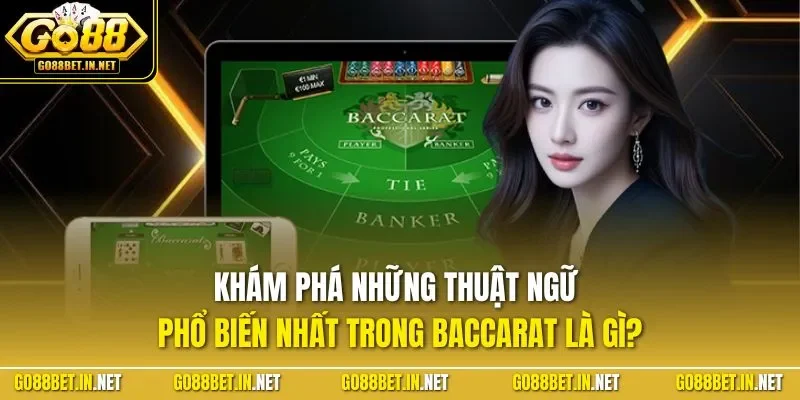 Khám phá những thuật ngữ phổ biến nhất trong Baccarat là gì?