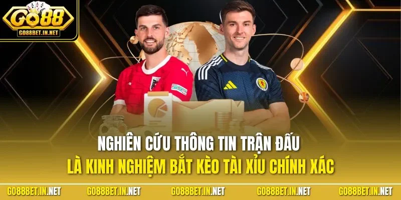 Nghiên cứu thông tin trận đấu là kinh nghiệm bắt kèo tài xỉu chính xác