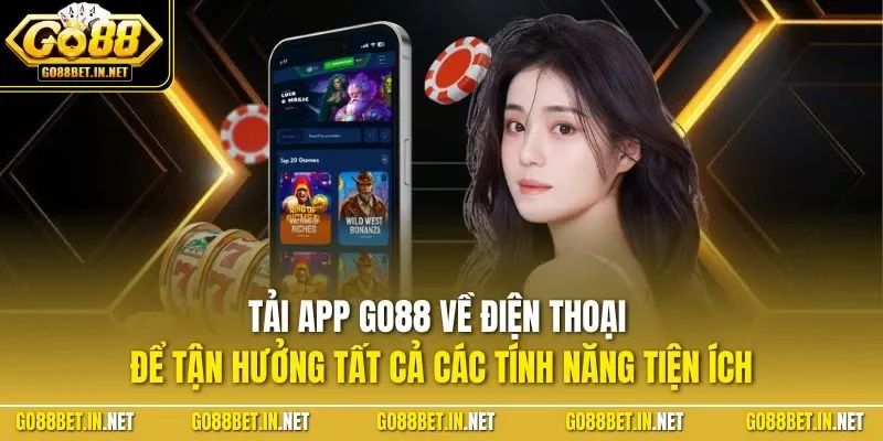 Tải app GO88 về điện thoại để tận hưởng tất cả các tính năng tiện ích