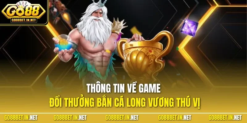 Thông tin về game đổi thưởng bắn cá Long Vương thú vị