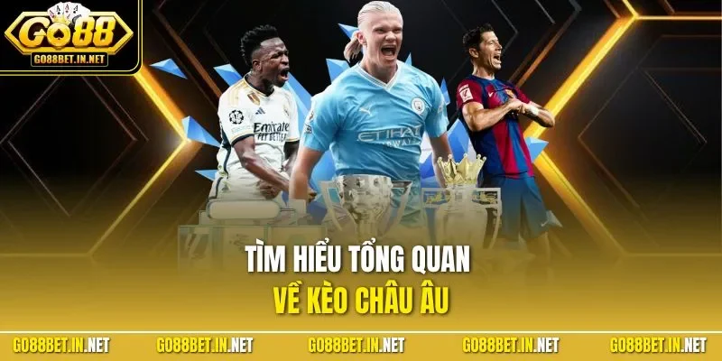 Tìm hiểu tổng quan về kèo châu Âu