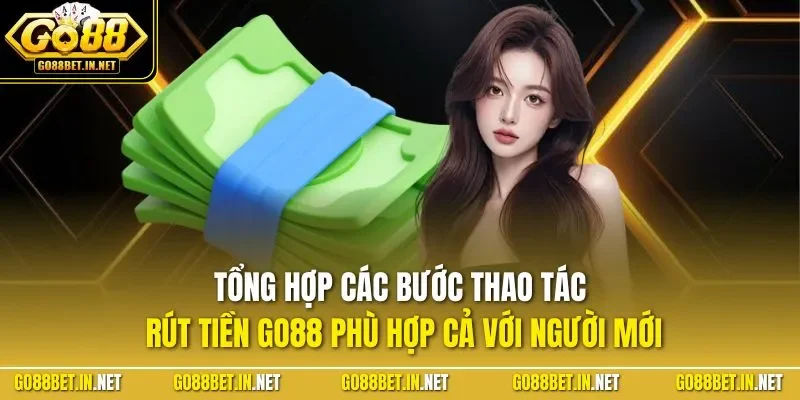 Tổng hợp các bước thao tác rút tiền GO88 phù hợp cả với người mới