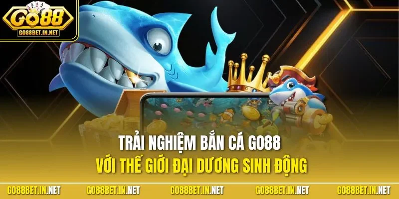 Trải nghiệm bắn cá GO88 với thế giới đại dương sinh động