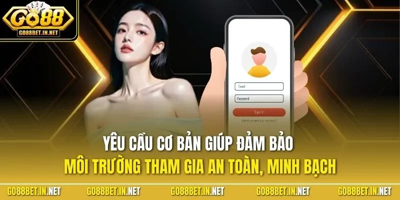 Yêu cầu cơ bản giúp đảm bảo môi trường tham gia an toàn, minh bạch